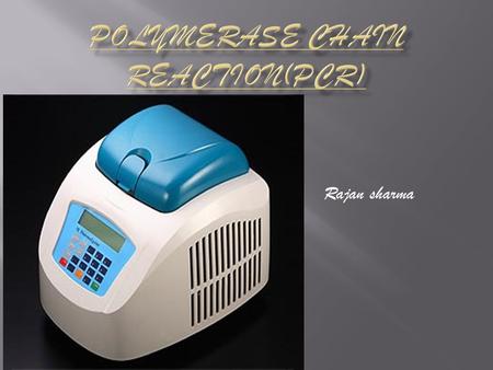 Rajan sharma.  Polymerase chain reaction Is a in vitro method of enzymatic synthesis of specific DNA sequences.  This method was first time developed.