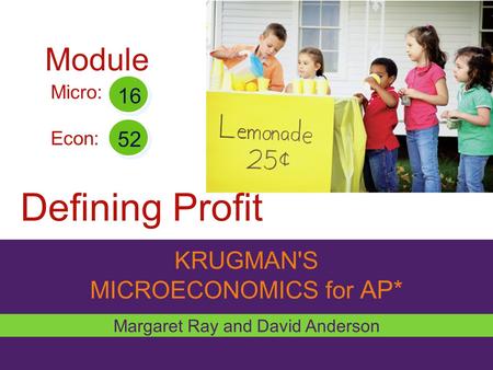 KRUGMAN'S MICROECONOMICS for AP* Defining Profit Margaret Ray and David Anderson Micro: Econ: 16 52 Module.