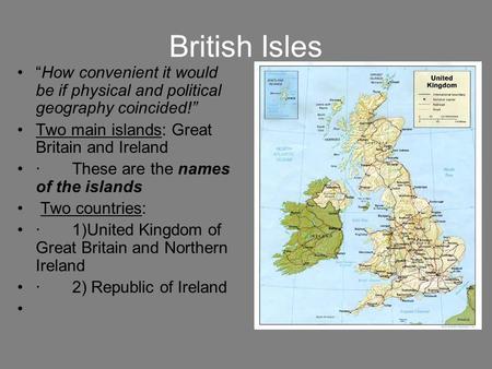 British Isles “How convenient it would be if physical and political geography coincided!” Two main islands: Great Britain and Ireland · These are the names.