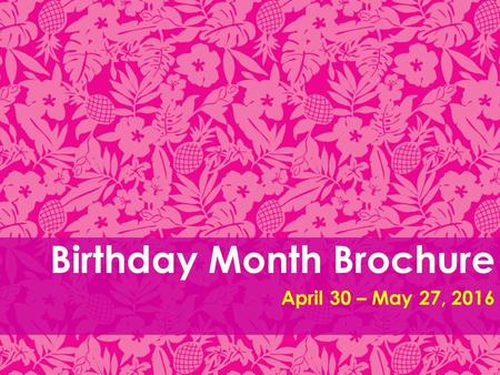 Birthday Month Brochure April 30 – May 27, 2016. 6/21/2016NOT FINAL - PLEASE DO NOT SHARE2.