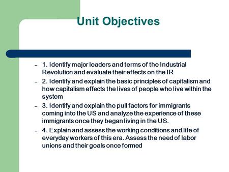 Unit Objectives – 1. Identify major leaders and terms of the Industrial Revolution and evaluate their effects on the IR – 2. Identify and explain the basic.