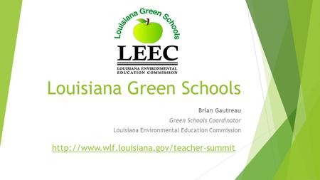 Louisiana Green Schools Brian Gautreau Green Schools Coordinator Louisiana Environmental Education Commission