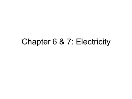 Chapter 6 & 7: Electricity. Electricity The flow of electric current. The flow of electric energy carried by electrons.