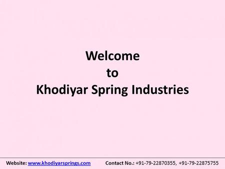 Welcome to Khodiyar Spring Industries Website: www.khodiyarsprings.com Contact No.: +91-79-22870355, +91-79-22875755www.khodiyarsprings.com.