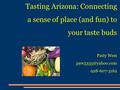 Tasting Arizona: Connecting a sense of place (and fun) to your taste buds Patty West 928-607-3162.