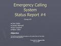 Emergency Calling System Status Report #4 Group #9 ► Cem Sahin ► Jassim Alemadi ► Eloy Esquivel ► Vikas Tailor Objective To build an automated emergency.