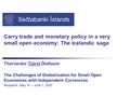 Seðlabanki Íslands Carry trade and monetary policy in a very small open economy: The Icelandic saga Thorvardur Tjörvi Ólafsson The Challenges of Globalisation.