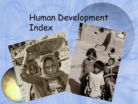 Human Development Index What factors indicate an economy’s success rates? infant mortality education sanitation health clean air clean water percentage.