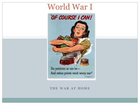 THE WAR AT HOME World War I. Congress Gives Power to Wilson Winning the war took more than just soldiers  Total war economy  Business and government.