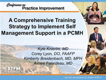 A Comprehensive Training Strategy to Implement Self Management Support in a PCMH Kyle Knierim, MD Corey Lyon, DO, FAAFP Kimberly Breidenbach, MD, MPH Aimee.