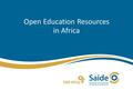 Open Education Resources in Africa. Introduction | OER Africa OER Africa is an initiative of South African Institute for Distance Education (Saide) –