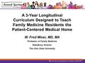 A 3-Year Longitudinal Curriculum Designed to Teach Family Medicine Residents the Patient-Centered Medical Home W. Fred Miser, MD, MA Professor of Family.