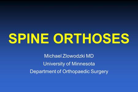 SPINE ORTHOSES Michael Zlowodzki MD University of Minnesota Department of Orthopaedic Surgery.