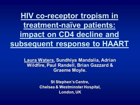 HIV co-receptor tropism in treatment-naïve patients: impact on CD4 decline and subsequent response to HAART Laura Waters, Sundhiya Mandalia, Adrian Wildfire,