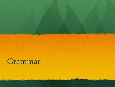 Grammar. Parts of Speech Nouns: Name a person, place, or thing. Nouns: Name a person, place, or thing. Verbs: Express action, condition, or state of being.