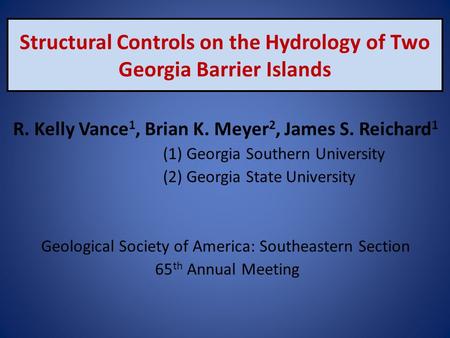 Structural Controls on the Hydrology of Two Georgia Barrier Islands R. Kelly Vance 1, Brian K. Meyer 2, James S. Reichard 1 (1) Georgia Southern University.