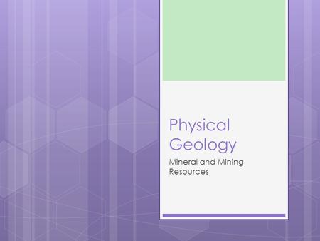 Physical Geology Mineral and Mining Resources. Ore Minerals  Minerals that are valuable and economical to extract are known as ore minerals  Minerals.