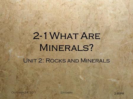 2:56 PM October 24, 2011Sanders Unit 2: Rocks and Minerals 2-1What Are Minerals?