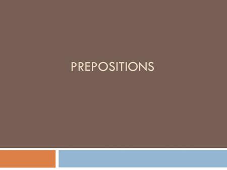 PREPOSITIONS. Prepositions  A preposition shows the relationship between a noun/pronoun to another word in the sentence  Prepositions indicate a relationship.