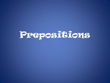 Prepositions. What is a PREPOSITION? A preposition is a word that shows the relationship between a noun or pronoun and another word. The rabbit jumped.