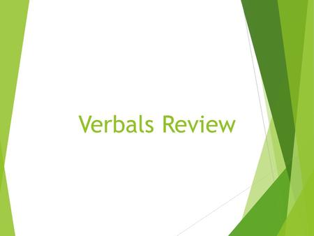 Verbals Review. Verbals How to identify: Function as: Gerunds Ends with -ingnoun Infinitives To + a verb Noun, adjective, or adverb Participles verb that.