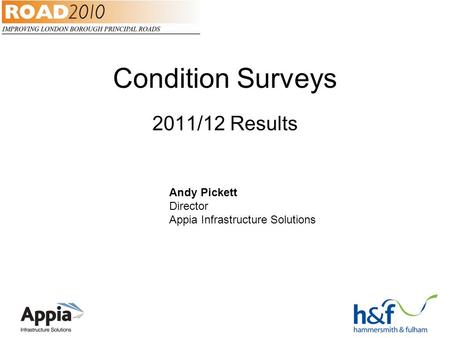 Condition Surveys 2011/12 Results Andy Pickett Director Appia Infrastructure Solutions.