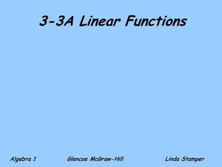 3-3A Linear Functions Algebra 1 Glencoe McGraw-HillLinda Stamper.