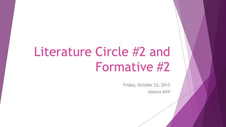 Literature Circle #2 and Formative #2 Friday, October 23, 2015 Honors MYP.