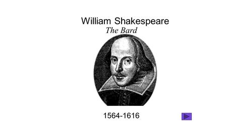 William Shakespeare 1564-1616 The Bard. Questions to begin with What do you think of when you hear “Shakespeare”? When you hear you are going to read.