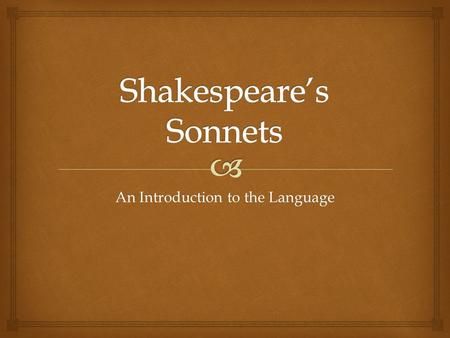 An Introduction to the Language.   Explore unanswerable questions about human life  Rewarding  Introduction to Shakespeare’s language Why Study Shakespeare’s.