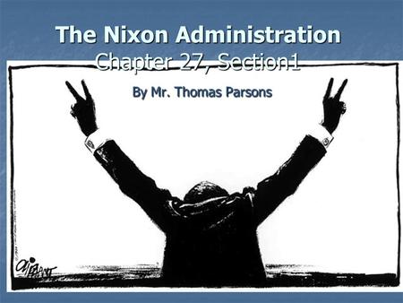 The Nixon Administration Chapter 27, Section1 By Mr. Thomas Parsons.