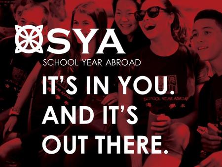 SCHOOL YEAR ABROAD IT’S IN YOU. AND IT’S OUT THERE.