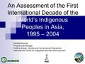 An Assessment of the First International Decade of the World’s Indigenous Peoples in Asia, 1995 – 2004 Michael Kollmair Programme Manager Culture, Equity,