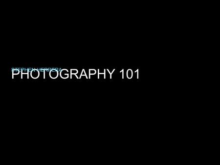 PHOTOGRAPHY 101 STEPHEN HERRERA. WHAT IS PHOTOGRAPHY? the capturing of life images Fun vs. Work artistry Pro vs. Amt.