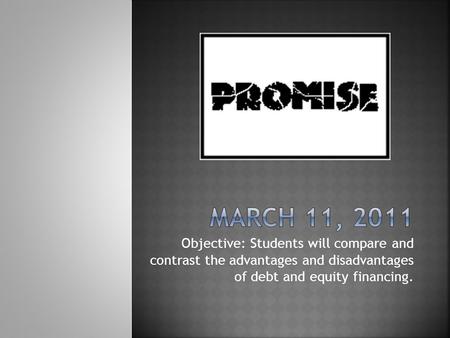 Objective: Students will compare and contrast the advantages and disadvantages of debt and equity financing.