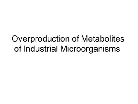 Overproduction of Metabolites of Industrial Microorganisms.