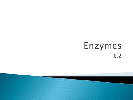 8.2.  Chemical reactions are continually occurring in our bodies to keep us alive.  These chemical reactions must occur at low temperatures so that.