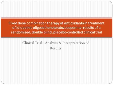 Clinical Trial : Analysis & Interpretation of Results Fixed dose combination therapy of antioxidants in treatment of idiopathic oligoasthenoteratozoospermia: