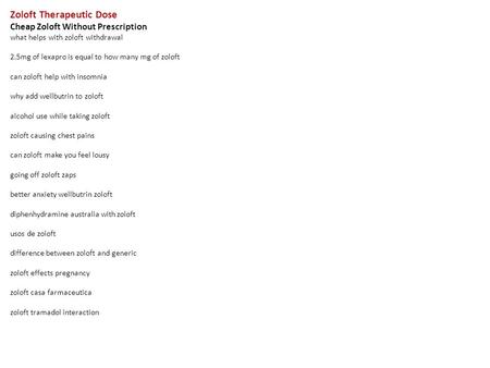 Zoloft Therapeutic Dose Cheap Zoloft Without Prescription what helps with zoloft withdrawal 2.5mg of lexapro is equal to how many mg of zoloft can zoloft.