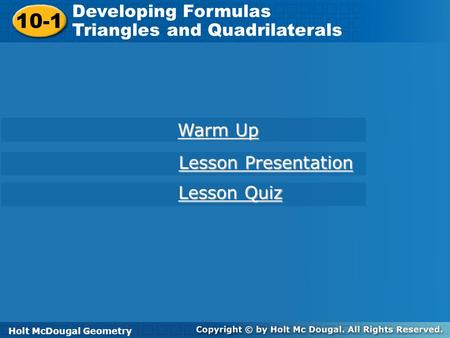 Holt McDougal Geometry 10-1 Developing Formulas Triangles and Quadrilaterals 10-1 Developing Formulas Triangles and Quadrilaterals Holt Geometry Warm Up.