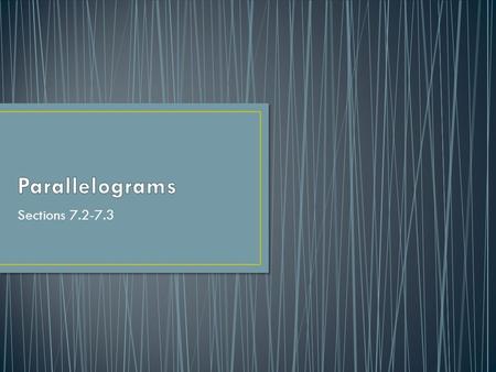 Sections 7.2-7.3.  A parallelogram must have:  Both pair of opposite sides congruent  Both pair of opposite angles congruent  Consecutive angles that.