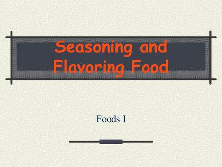 Seasoning and Flavoring Food Foods I Seasonings: ingredients that enhance food without changing the natural flavor Salt Flavor enhancers: increase the.