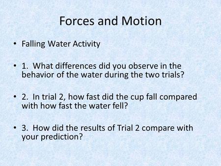 Forces and Motion Falling Water Activity 1. What differences did you observe in the behavior of the water during the two trials? 2. In trial 2, how fast.