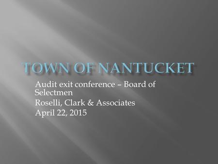 Audit exit conference – Board of Selectmen Roselli, Clark & Associates April 22, 2015.