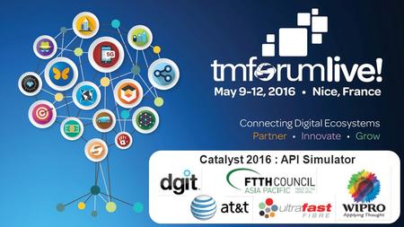 © 2016 TM Forum Live! 2016 | 1 Catalyst 2016 : API Simulator.