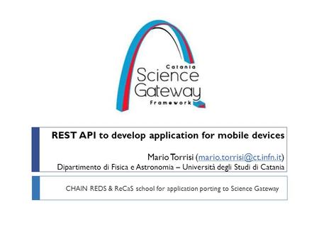 REST API to develop application for mobile devices Mario Torrisi Dipartimento di Fisica e Astronomia – Università degli Studi.