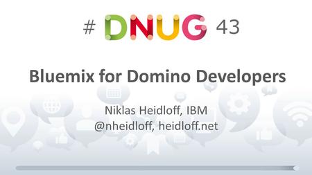 Bluemix for Domino Developers Niklas Heidloff, heidloff.net.