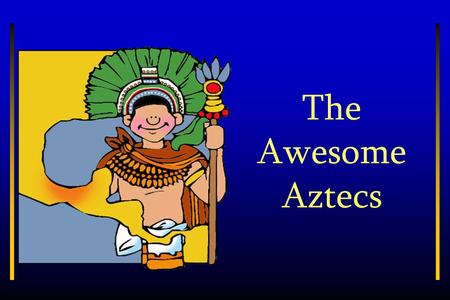 The Awesome Aztecs. Introduction The warlike Aztec nomads arrived in the Valley of Mexico about 1250 A.D. For the first 200 years, the Aztecs were constantly.