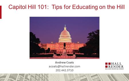 Capitol Hill 101: Tips for Educating on the Hill Andrew Coats 202.442.3710.