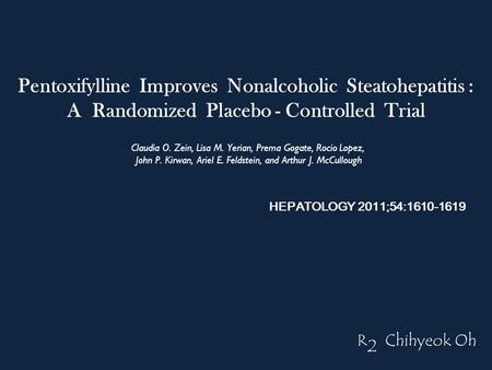 Pentoxifylline Improves Nonalcoholic Steatohepatitis : A Randomized Placebo - Controlled Trial Claudia O. Zein, Lisa M. Yerian, Prema Gogate, Rocio Lopez,